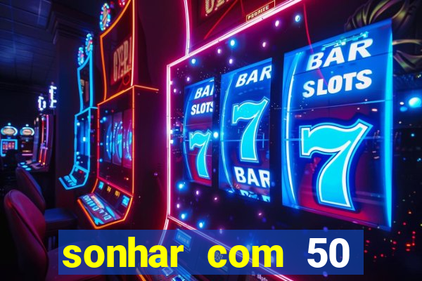 sonhar com 50 reais jogo do bicho